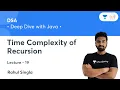 Time Complexity of Recursion L 19 DSA Deep Dive with Java Rahul Singla