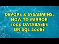 DevOps SysAdmins How to mirror 1000 databases on SQL 2008