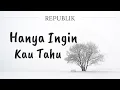 Republik - Hanya Ingin Kau Tahu (Lyric)