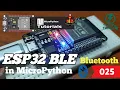 025 - ESP32 MicroPython Bluetooth Low Energy BLE