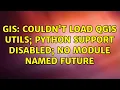 GIS Couldn t load QGIS utils Python support disabled No module named future 2 Solutions