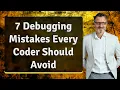 7 Debugging Mistakes Every Coder Should Avoid