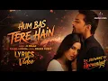 Lagu Hum Bas Tere Hain (LYRICS) - Ek Deewane Ki Deewaniyat | Harshvardhan, Sonam | B Praak, Rahul, Prince