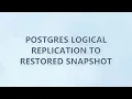 Postgres logical replication to restored snapshot