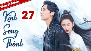 KÍNH SONG THÀNH - Tập 27 | Siêu Phẩm Cổ Trang Ngôn Tình Cực Hot 2022 | Lý Dịch Phong - Trần Ngọc Kỳ