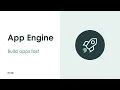 Build apps fast with App Engine