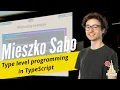 Mieszko Sabo - Type level programming in TypeScript