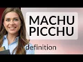 Machu picchu what is MACHU PICCHU definition