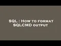 SQL How to format SQLCMD output