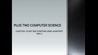 PLUS TWO COMPUTER SCIENCE CHAPTER 6 - CLIENT SIDE SCRIPTING USING JAVASCRIPT PART 2
