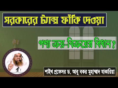 সরকারের ট্যাক্স ফাঁকি দেওয়া পণ্য ক্রয় বিক্রয়ের বিধান? শাইখ প্রফেসর ড. আবু বকর মুহাম্মাদ যাকারিয়া