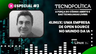 TECNOPOLÍTICA ESPECIAL #03 - 4LINUX: Uma empresa de open source mundo da IA