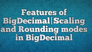 Features of BigDecimal Scaling and Rounding modes in BigDecimal