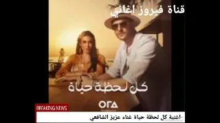 اغنية كل لحظة حياة غناء عزيز الشافعي دندنها