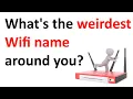 What s the weirdest Wifi name around you