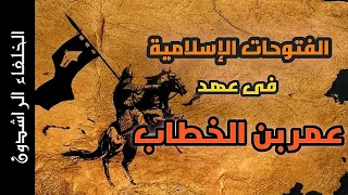 الفتوحات الاسلامية فى عهد عمر بن الخطاب 