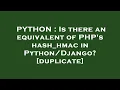 PYTHON Is there an equivalent of PHP s hash - hmac in
