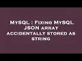 MySQL Fixing MySQL JSON array accidentally stored as string