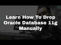 Dropping Oracle Database 11g Manually with Drop Database Statement