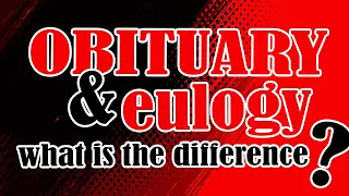 What Is The Difference Between A Eulogy and Obituary
