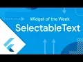 SelectableText Flutter Widget of the Week