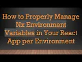 How to Properly Manage Nx Environment Variables in Your React App per Environment