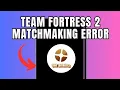 Team Fortress 2 Matchmaking Error Quick fix