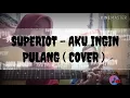 Download Lagu Superiot - aku ingin pulang ( cover )
