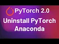 Uninstall PyTorch in Anaconda Conda PyTorch 2 0
