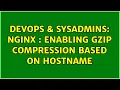 DevOps SysAdmins nginx enabling gzip compression based on hostname 2 Solutions