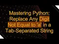 Mastering Python Replace Any Digit Not Equal to a in a Tab-Separated String