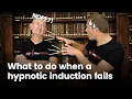 Hypnotic Inductions - What to do when they FAIL
