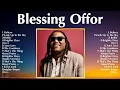 Blessing Offor Greatest Hits ~ Top Christians and Worship Music 2024