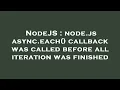 NodeJS node js async each callback was called before all iteration was finished