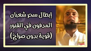 إبطال سحر شعبان المدفون في المقابر والقبور قوية بدون صراخ الراقي المغربي نعيم ربيع 