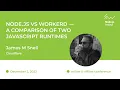 Node js vs Workers A comparison of two JavaScript runtimes - James M Snell Fwdays Node js