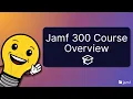 Jamf 300 Course Overview