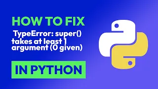 How to fix TypeError super takes at least 1 argument 0 given in Python