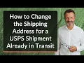 How to Change the Shipping Address for a USPS Shipment Already in Transit