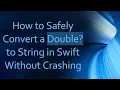 How to Safely Convert a Double to String in Swift Without Crashing