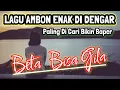 Download Lagu Lagu Ambon Enak Di Dengar Paling Di Cari Bikin Baper | Beta Bisa Gila