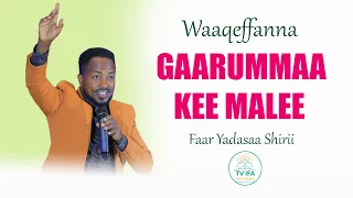 GAARUMMAA KEE MALEE FAAR YADASAA SHIRII 