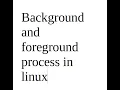 Background and foreground process in linux