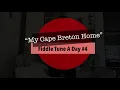 Fiddle Tune A Day #4 - “My Cape Breton Home”