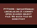 PYTHON ImportError libcblas so 3 cannot open shared object file No such file or directory
