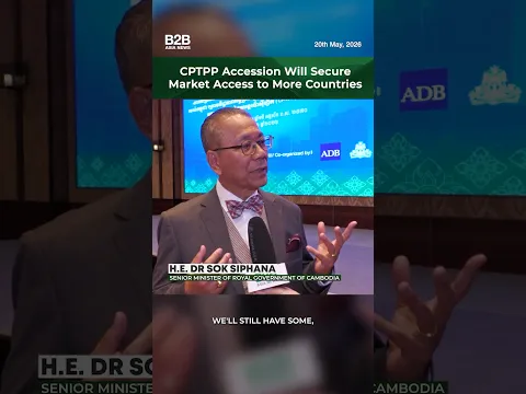 CPTPP Accession Will Secure Market Access to More Countries - H.E. Dr Sok Siphana