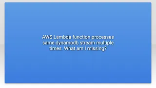 AWS Lambda function processes same dynamodb stream multiple times What am I missing