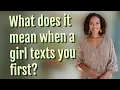 What does it mean when a girl texts you first