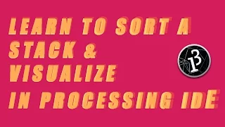 Learning How To Sort a Stack and Visualize in Processing IDE
