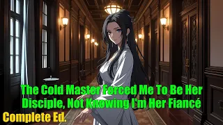 The Cold Master Forced Me To Be Her Disciple Not Knowing I M Her Fiancé FULL 
